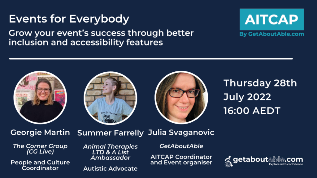 Graphic for Events for Everybody free webinar, featuring profile photos of Georgie Martin, Summer Farrelly and Julia Svaganovic. 4 PM AEST 28 July 2022, with the GetAboutAble and AITCAP logos beneath the text